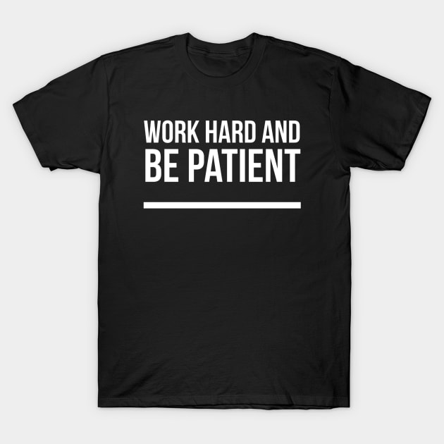 Work Hard And Be Patient (5) - Motivational Quote T-Shirt by SpHu24